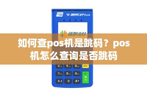 如何查pos机是跳码？pos机怎么查询是否跳码