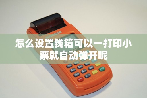 怎么设置钱箱可以一打印小票就自动弹开呢