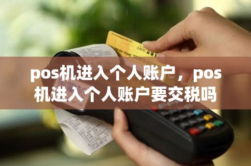 pos机进入个人账户，pos机进入个人账户要交税吗