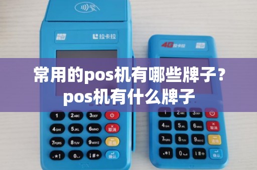 常用的pos机有哪些牌子？pos机有什么牌子