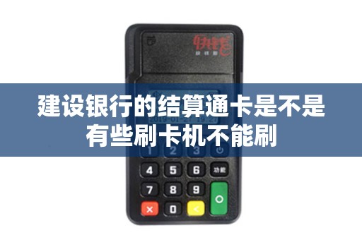 建设银行的结算通卡是不是有些刷卡机不能刷