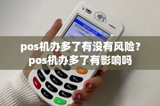 pos机办多了有没有风险？pos机办多了有影响吗