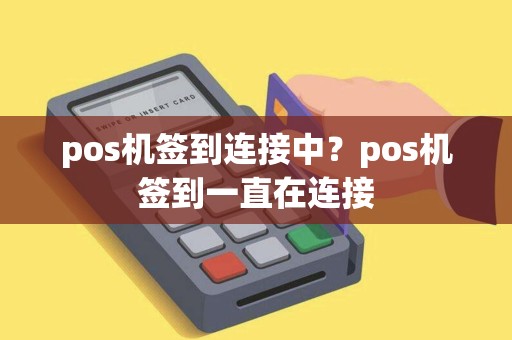 pos机签到连接中？pos机签到一直在连接