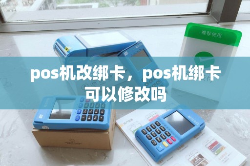 pos机改绑卡，pos机绑卡可以修改吗
