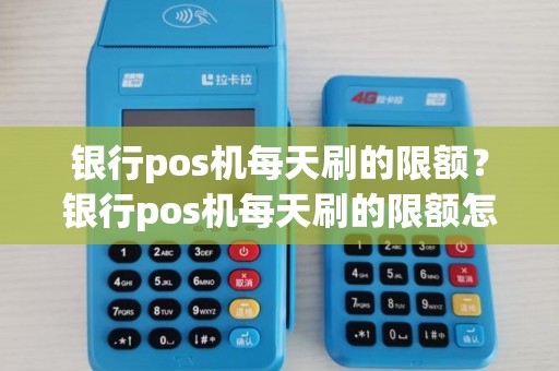 银行pos机每天刷的限额？银行pos机每天刷的限额怎么办