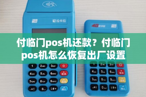 付临门pos机还款？付临门pos机怎么恢复出厂设置