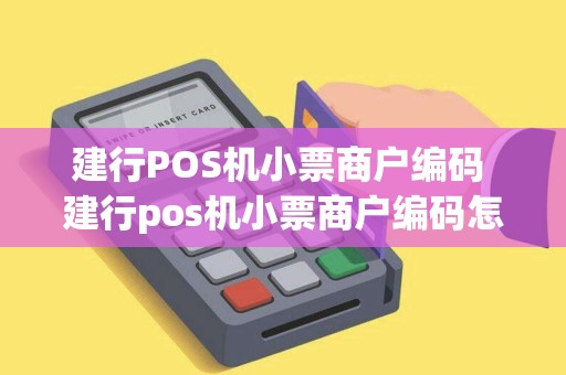 建行POS机小票商户编码 建行pos机小票商户编码怎么查