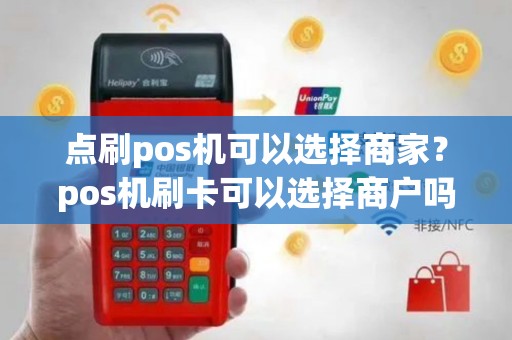 点刷pos机可以选择商家？pos机刷卡可以选择商户吗