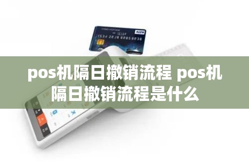 pos机隔日撤销流程 pos机隔日撤销流程是什么