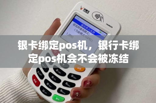 银卡绑定pos机，银行卡绑定pos机会不会被冻结