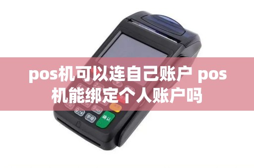 pos机可以连自己账户 pos机能绑定个人账户吗