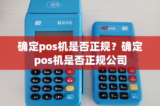 确定pos机是否正规？确定pos机是否正规公司