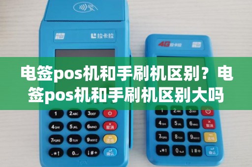 电签pos机和手刷机区别？电签pos机和手刷机区别大吗
