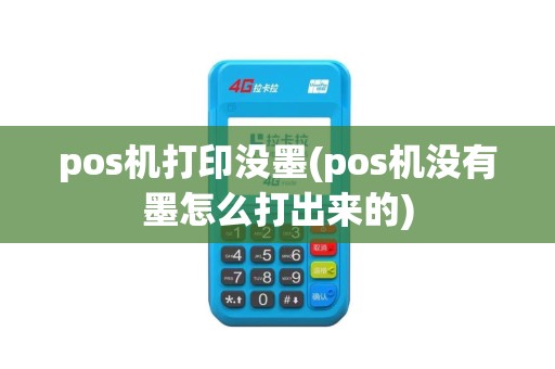 pos机打印没墨(pos机没有墨怎么打出来的)