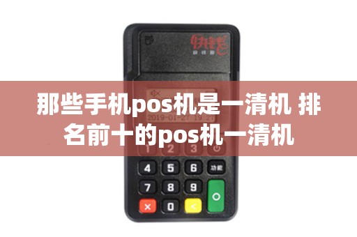 那些手机pos机是一清机 排名前十的pos机一清机