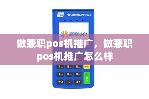 做兼职pos机推广，做兼职pos机推广怎么样