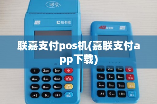 联嘉支付pos机(嘉联支付app下载)