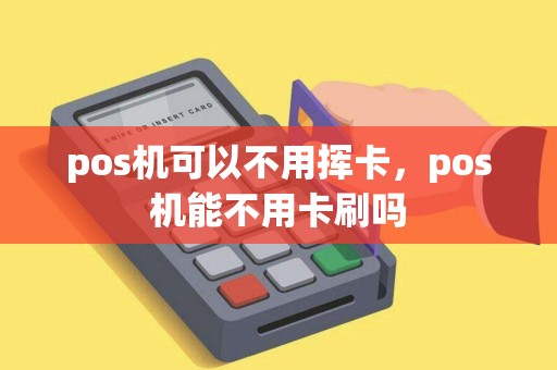 pos机可以不用挥卡，pos机能不用卡刷吗