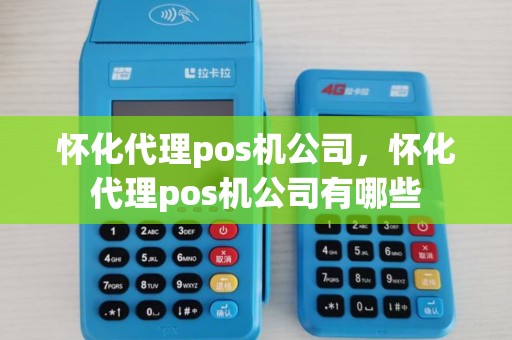 怀化代理pos机公司，怀化代理pos机公司有哪些