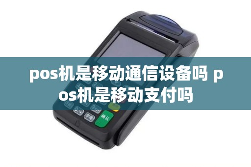 pos机是移动通信设备吗 pos机是移动支付吗