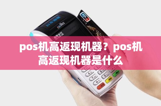 pos机高返现机器？pos机高返现机器是什么