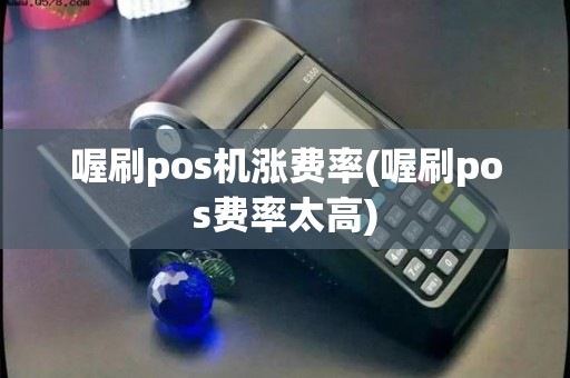 喔刷pos机涨费率(喔刷pos费率太高)