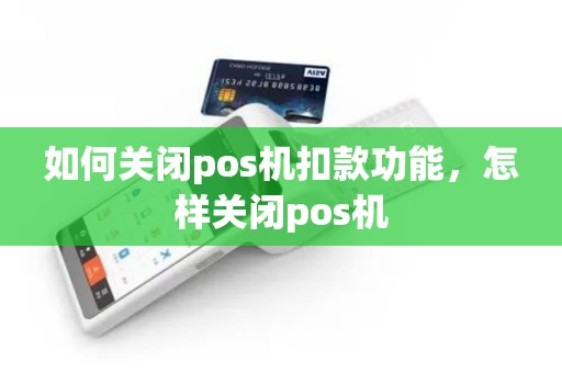 如何关闭pos机扣款功能，怎样关闭pos机