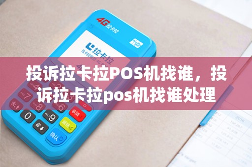投诉拉卡拉POS机找谁，投诉拉卡拉pos机找谁处理