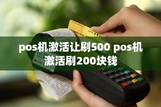 pos机激活让刷500 pos机激活刷200块钱
