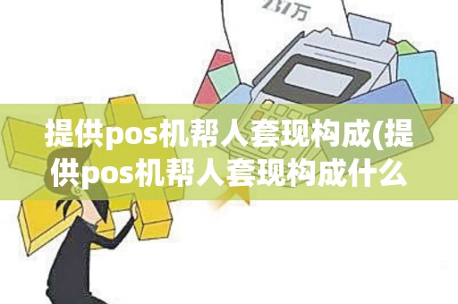 提供pos机帮人套现构成(提供pos机帮人套现构成什么罪名)