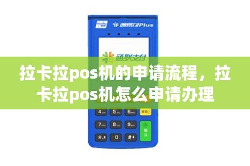 拉卡拉pos机的申请流程，拉卡拉pos机怎么申请办理