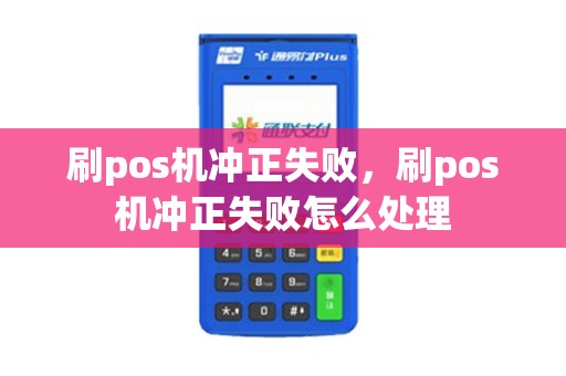 刷pos机冲正失败，刷pos机冲正失败怎么处理