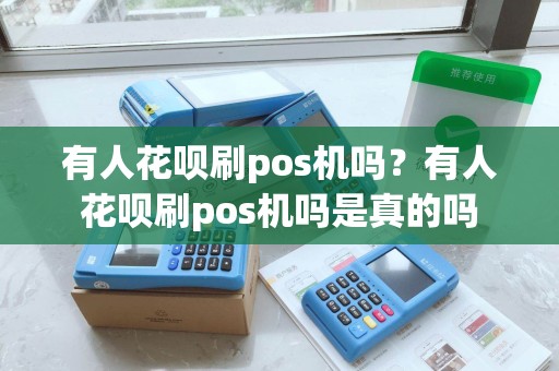 有人花呗刷pos机吗？有人花呗刷pos机吗是真的吗