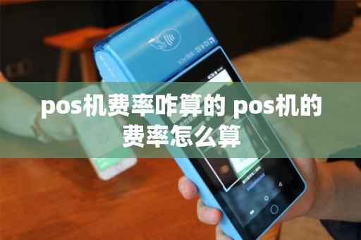 pos机费率咋算的 pos机的费率怎么算