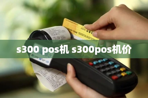 s300 pos机 s300pos机价
