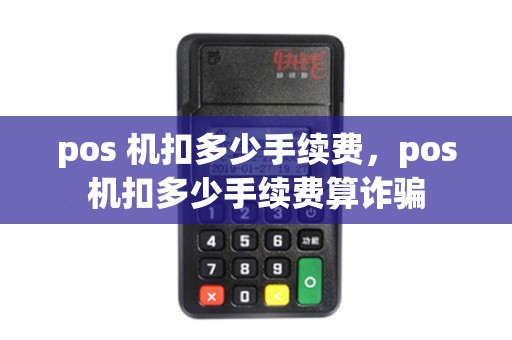 pos 机扣多少手续费，pos机扣多少手续费算诈骗