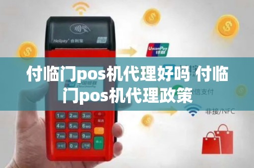 付临门pos机代理好吗 付临门pos机代理政策