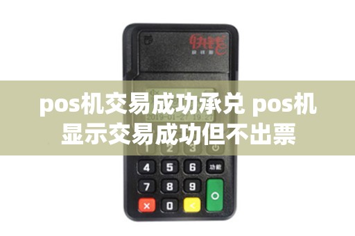 pos机交易成功承兑 pos机显示交易成功但不出票
