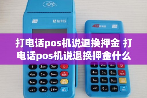 打电话pos机说退换押金 打电话pos机说退换押金什么意思