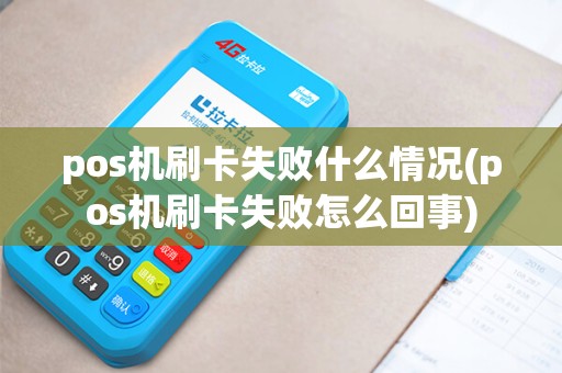 pos机刷卡失败什么情况(pos机刷卡失败怎么回事)