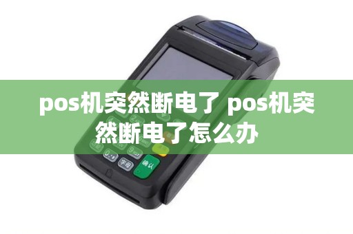 pos机突然断电了 pos机突然断电了怎么办