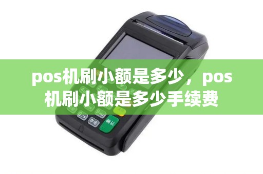 pos机刷小额是多少，pos机刷小额是多少手续费