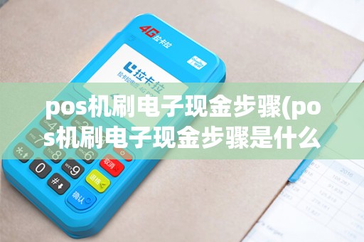 pos机刷电子现金步骤(pos机刷电子现金步骤是什么)