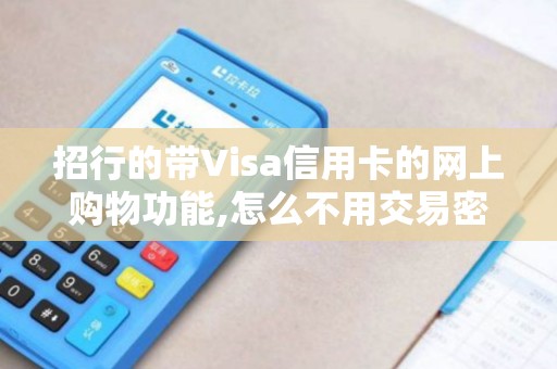 招行的带Visa信用卡的网上购物功能,怎么不用交易密码之类的啊
