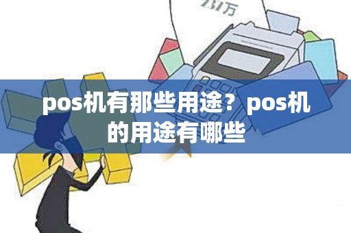 pos机有那些用途？pos机的用途有哪些