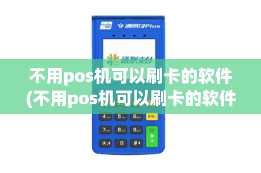不用pos机可以刷卡的软件(不用pos机可以刷卡的软件叫什么)