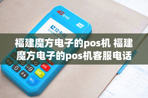 福建魔方电子的pos机 福建魔方电子的pos机客服电话
