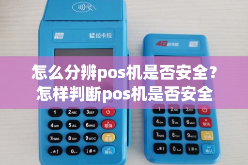 怎么分辨pos机是否安全？怎样判断pos机是否安全