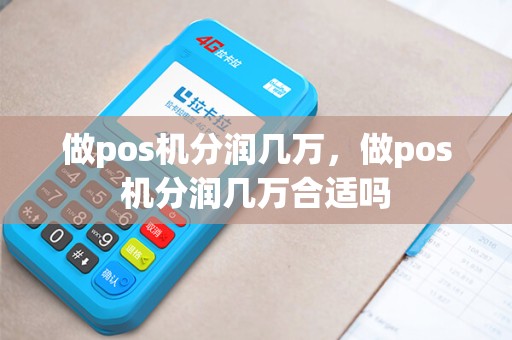 做pos机分润几万，做pos机分润几万合适吗