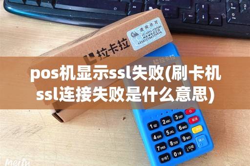 pos机显示ssl失败(刷卡机ssl连接失败是什么意思)